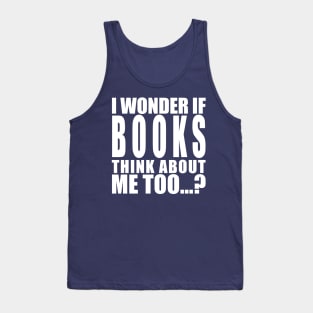 I wonder if books think about me too Tank Top